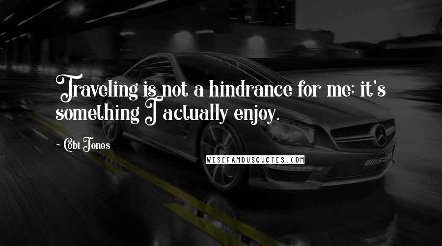 Cobi Jones Quotes: Traveling is not a hindrance for me; it's something I actually enjoy.