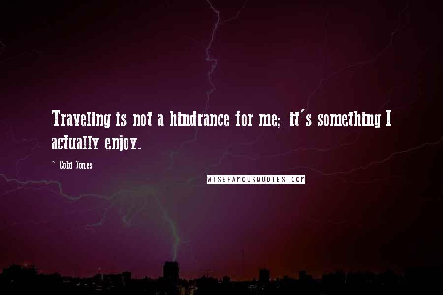 Cobi Jones Quotes: Traveling is not a hindrance for me; it's something I actually enjoy.