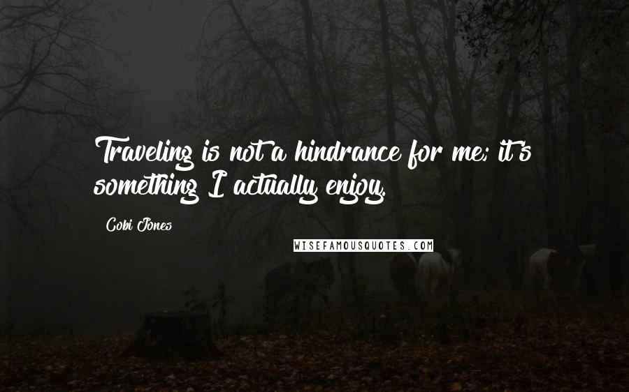 Cobi Jones Quotes: Traveling is not a hindrance for me; it's something I actually enjoy.