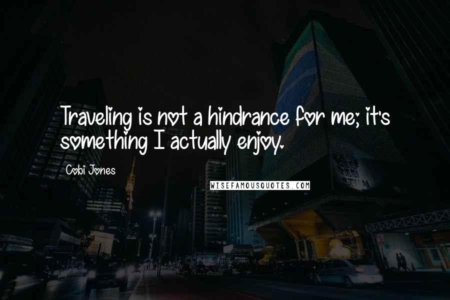 Cobi Jones Quotes: Traveling is not a hindrance for me; it's something I actually enjoy.