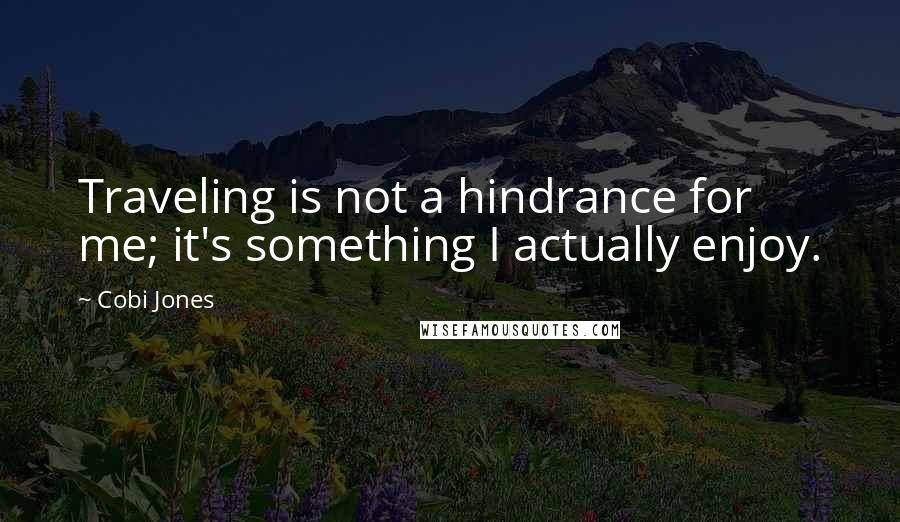 Cobi Jones Quotes: Traveling is not a hindrance for me; it's something I actually enjoy.