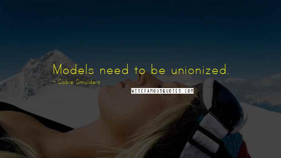 Cobie Smulders Quotes: Models need to be unionized.