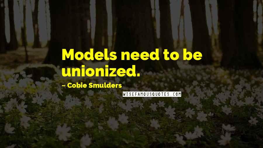Cobie Smulders Quotes: Models need to be unionized.