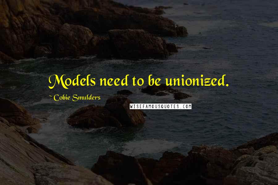 Cobie Smulders Quotes: Models need to be unionized.