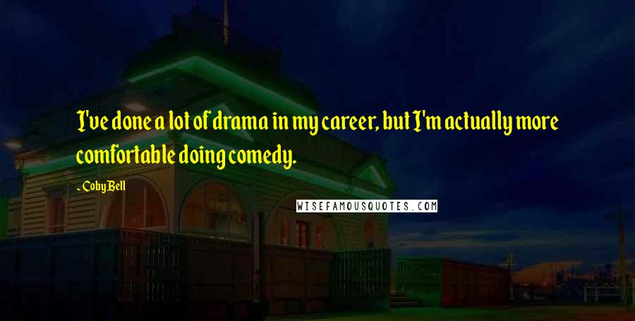 Coby Bell Quotes: I've done a lot of drama in my career, but I'm actually more comfortable doing comedy.