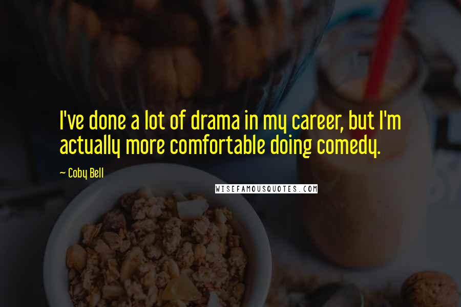 Coby Bell Quotes: I've done a lot of drama in my career, but I'm actually more comfortable doing comedy.