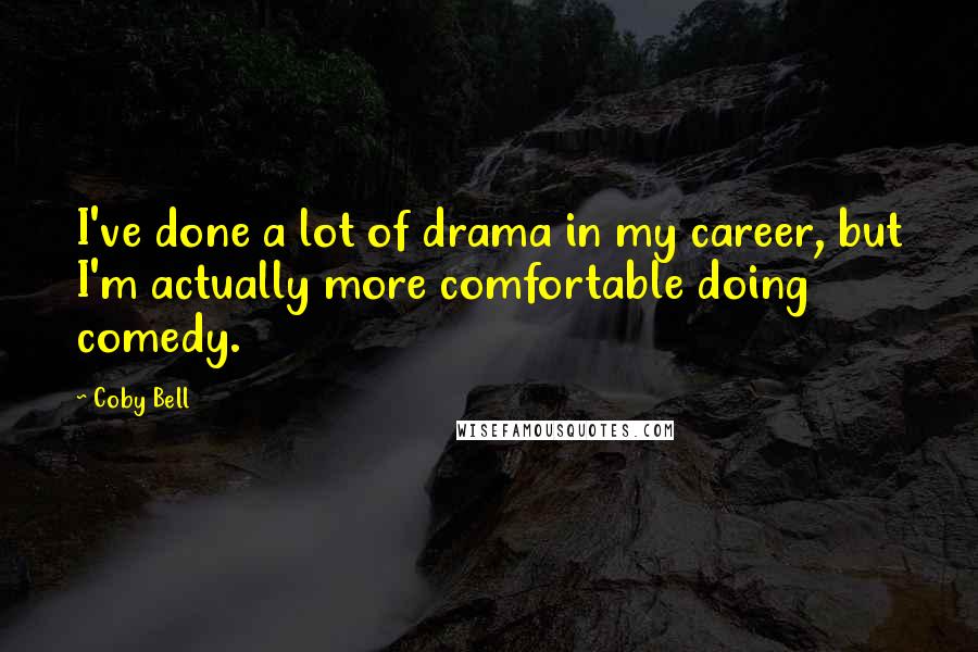 Coby Bell Quotes: I've done a lot of drama in my career, but I'm actually more comfortable doing comedy.