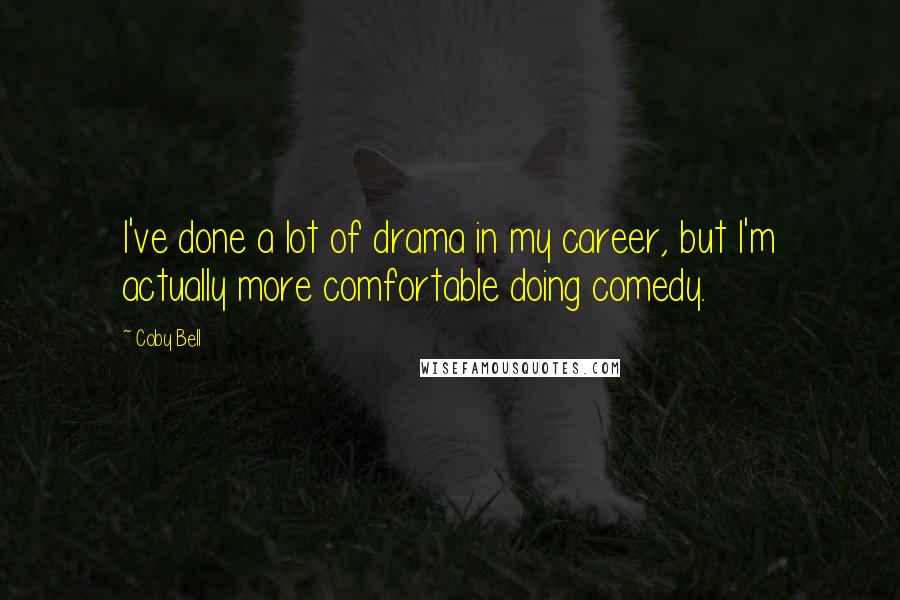 Coby Bell Quotes: I've done a lot of drama in my career, but I'm actually more comfortable doing comedy.