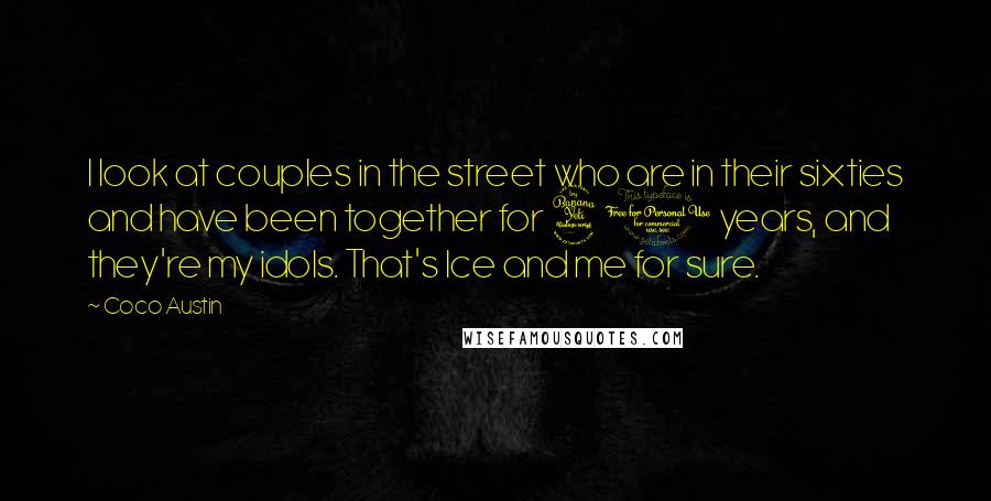 Coco Austin Quotes: I look at couples in the street who are in their sixties and have been together for 40 years, and they're my idols. That's Ice and me for sure.
