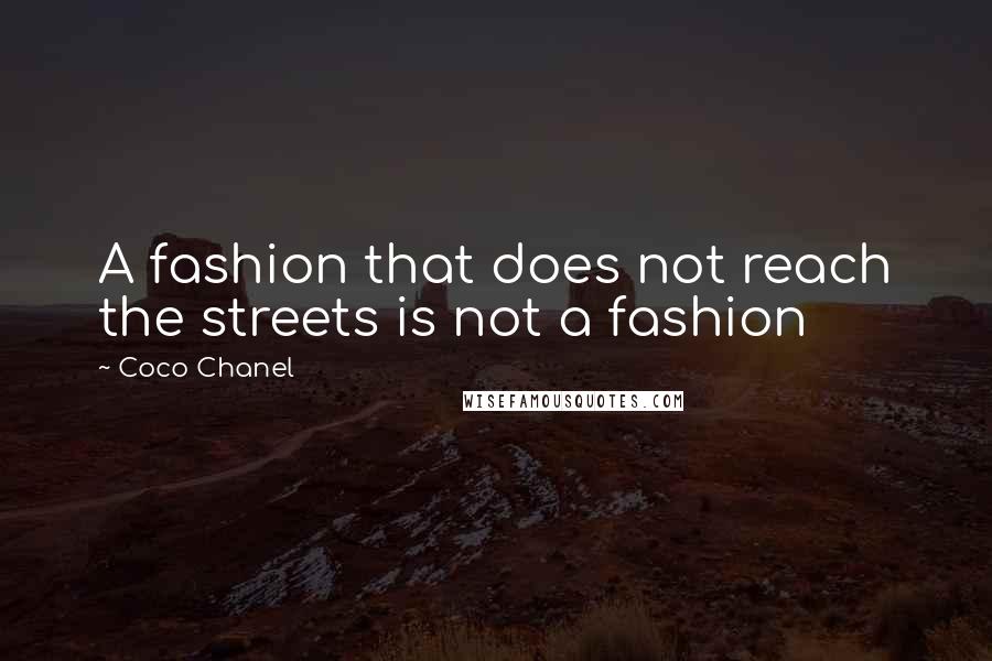 Coco Chanel Quotes: A fashion that does not reach the streets is not a fashion