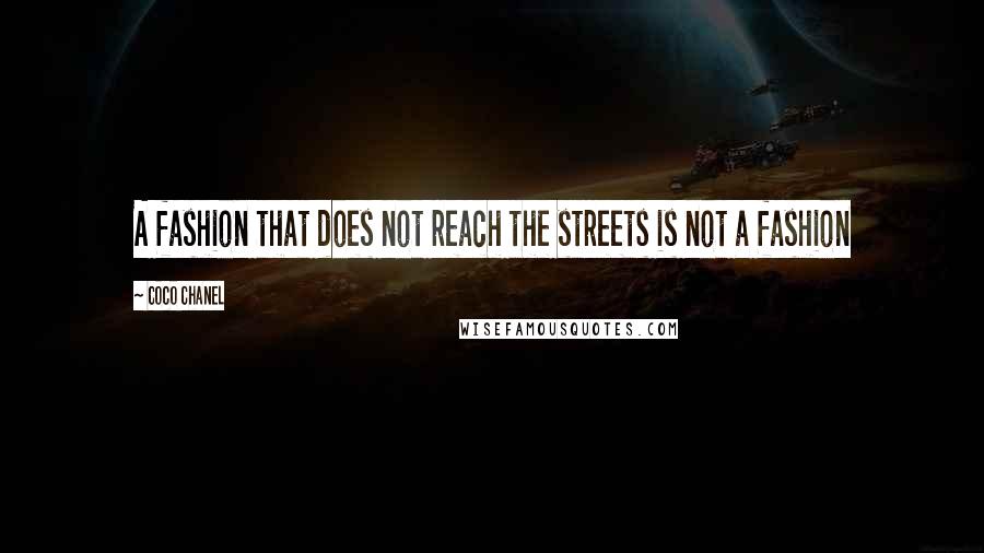 Coco Chanel Quotes: A fashion that does not reach the streets is not a fashion