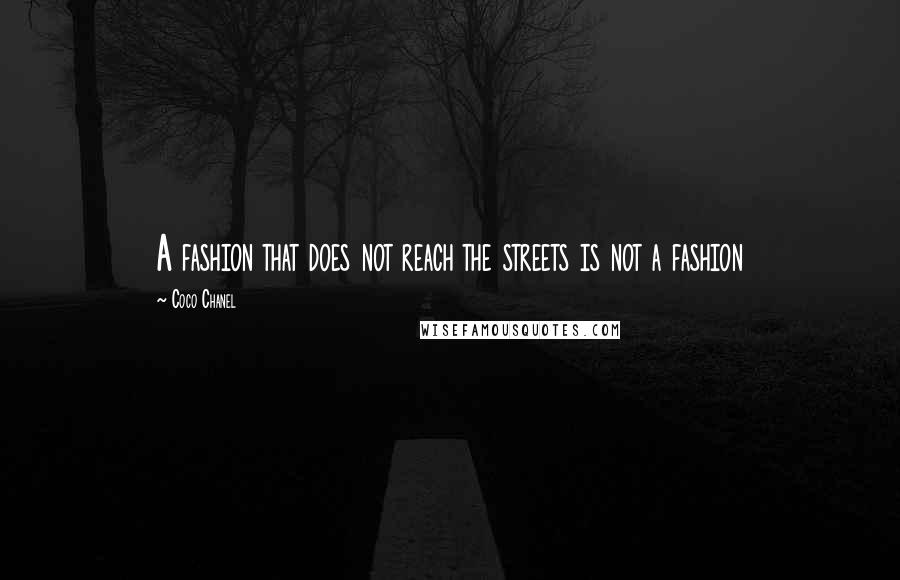 Coco Chanel Quotes: A fashion that does not reach the streets is not a fashion