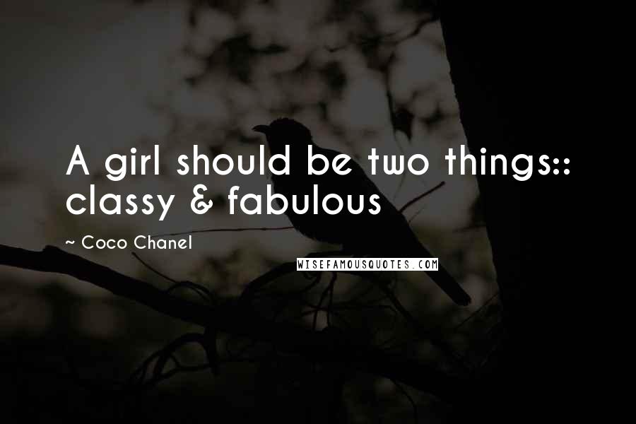 Coco Chanel Quotes: A girl should be two things:: classy & fabulous