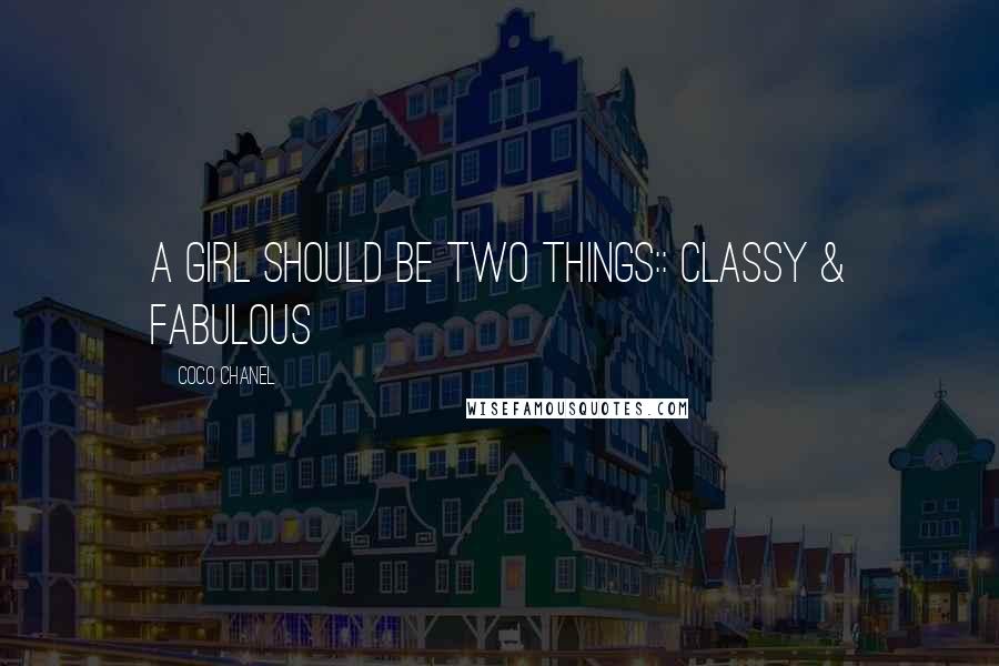 Coco Chanel Quotes: A girl should be two things:: classy & fabulous