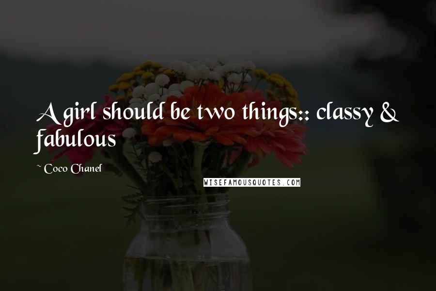 Coco Chanel Quotes: A girl should be two things:: classy & fabulous