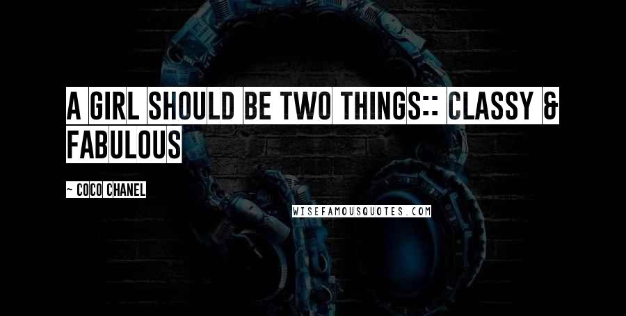 Coco Chanel Quotes: a girl should be two things:: classy & fabulous