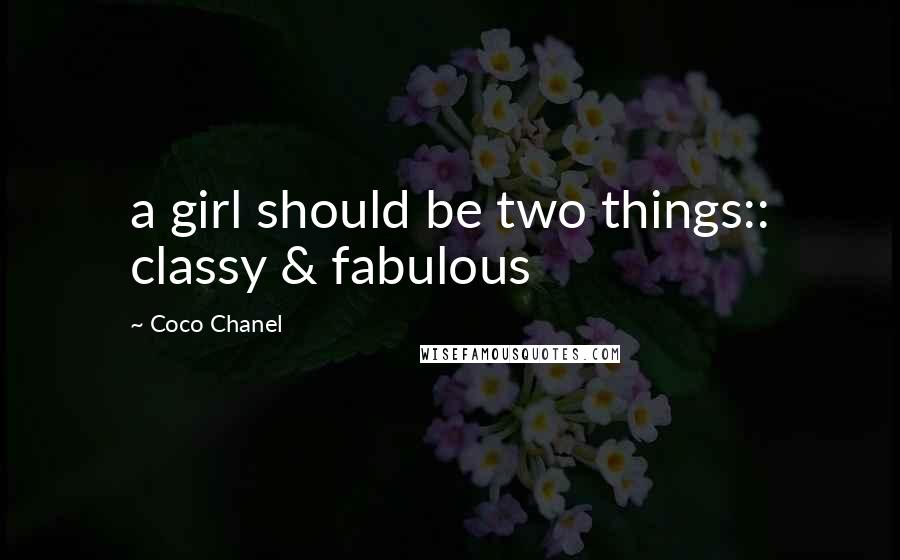 Coco Chanel Quotes: a girl should be two things:: classy & fabulous