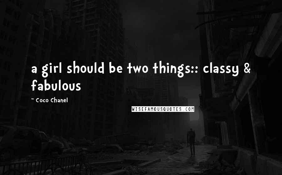 Coco Chanel Quotes: a girl should be two things:: classy & fabulous