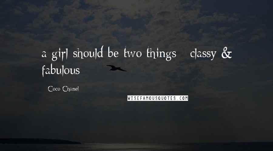 Coco Chanel Quotes: a girl should be two things:: classy & fabulous