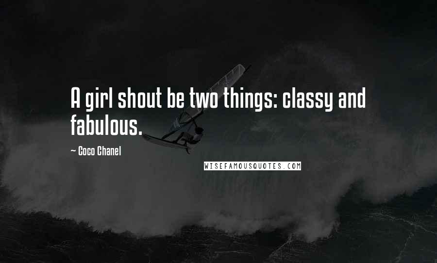 Coco Chanel Quotes: A girl shout be two things: classy and fabulous.