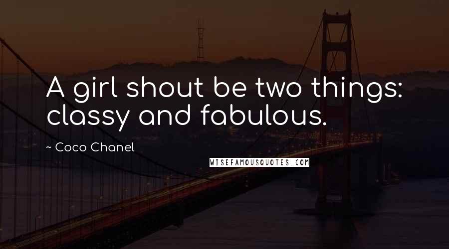 Coco Chanel Quotes: A girl shout be two things: classy and fabulous.