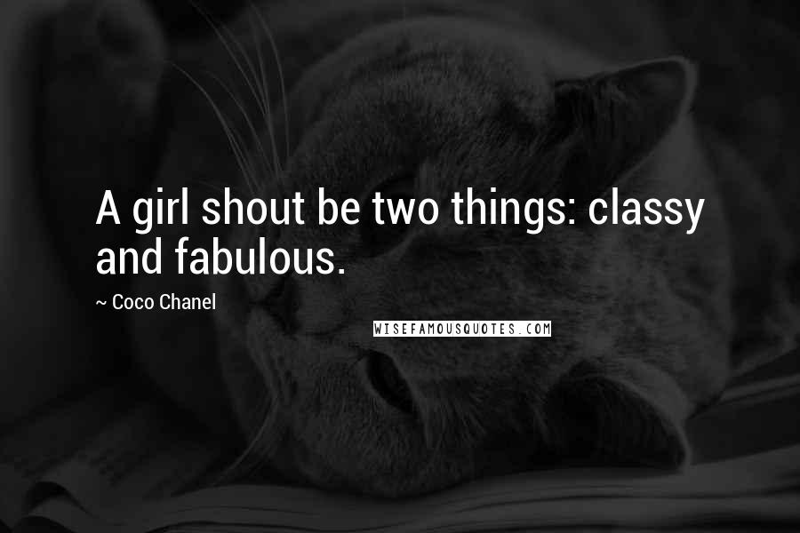 Coco Chanel Quotes: A girl shout be two things: classy and fabulous.