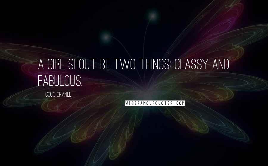 Coco Chanel Quotes: A girl shout be two things: classy and fabulous.