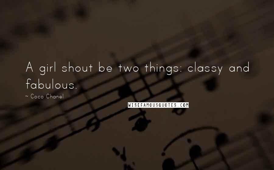 Coco Chanel Quotes: A girl shout be two things: classy and fabulous.