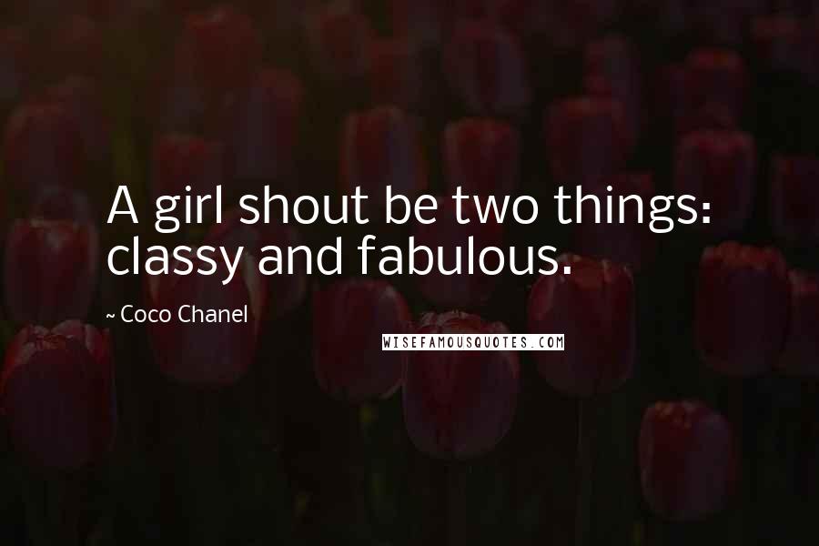 Coco Chanel Quotes: A girl shout be two things: classy and fabulous.