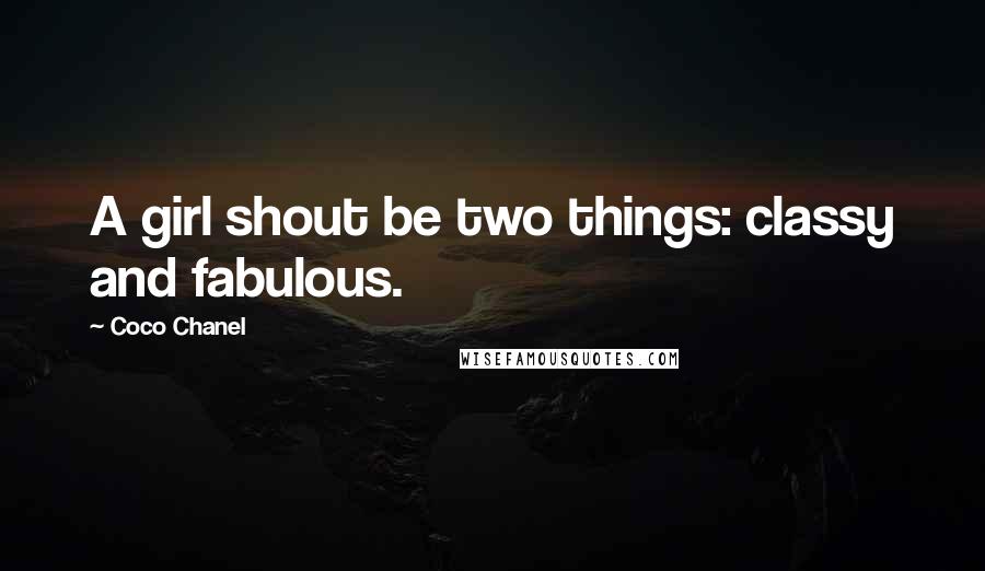 Coco Chanel Quotes: A girl shout be two things: classy and fabulous.