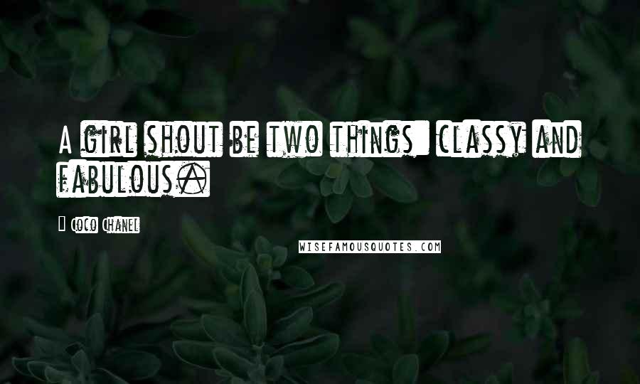 Coco Chanel Quotes: A girl shout be two things: classy and fabulous.