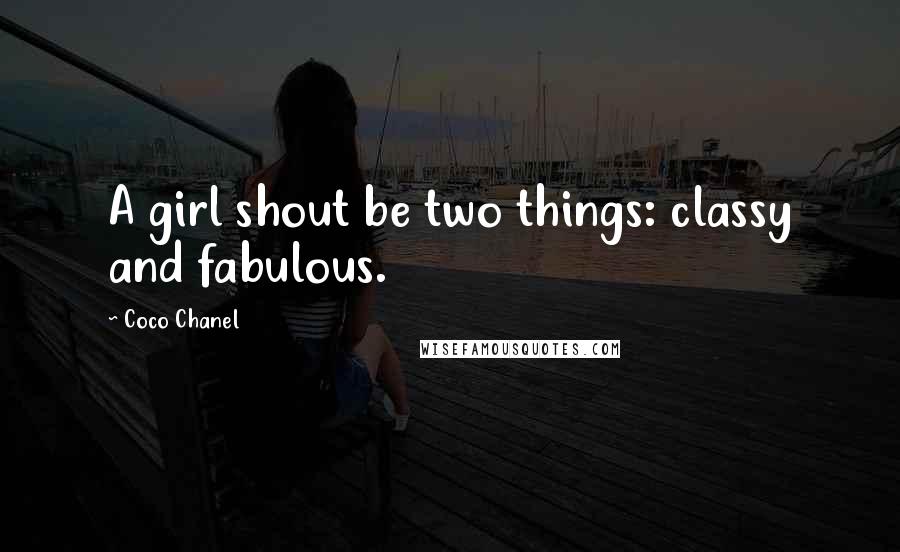 Coco Chanel Quotes: A girl shout be two things: classy and fabulous.