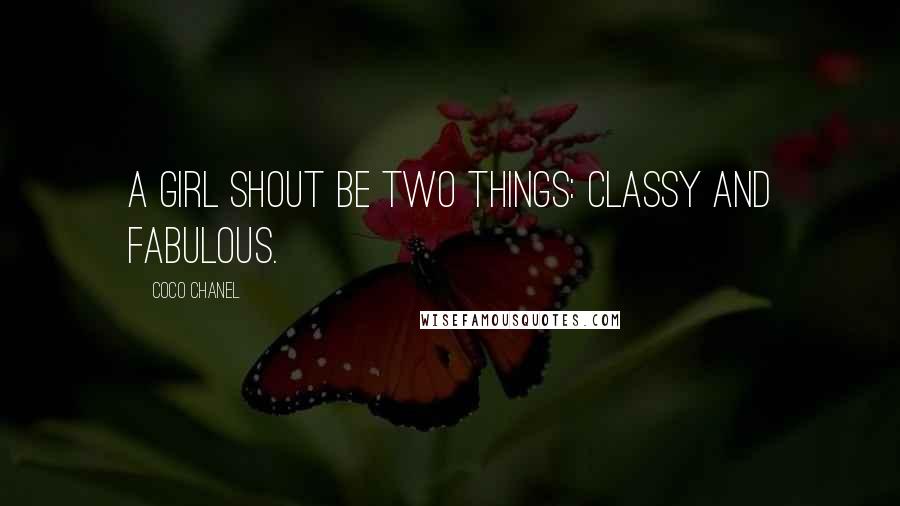Coco Chanel Quotes: A girl shout be two things: classy and fabulous.