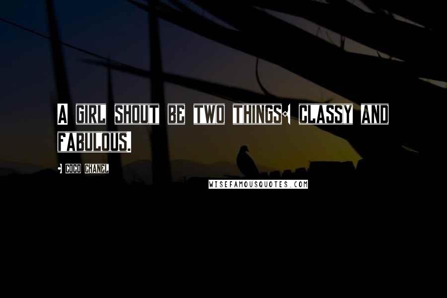 Coco Chanel Quotes: A girl shout be two things: classy and fabulous.