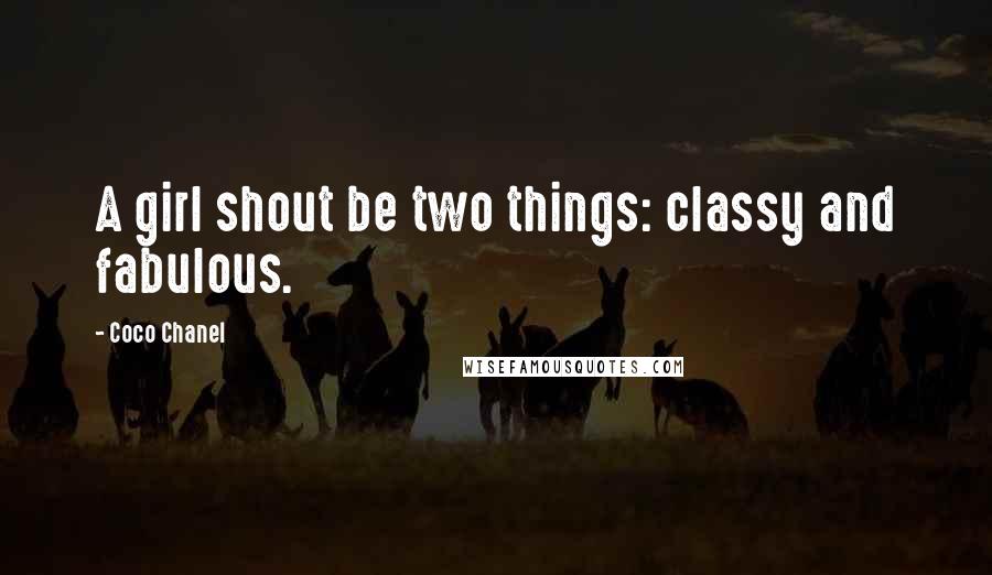 Coco Chanel Quotes: A girl shout be two things: classy and fabulous.