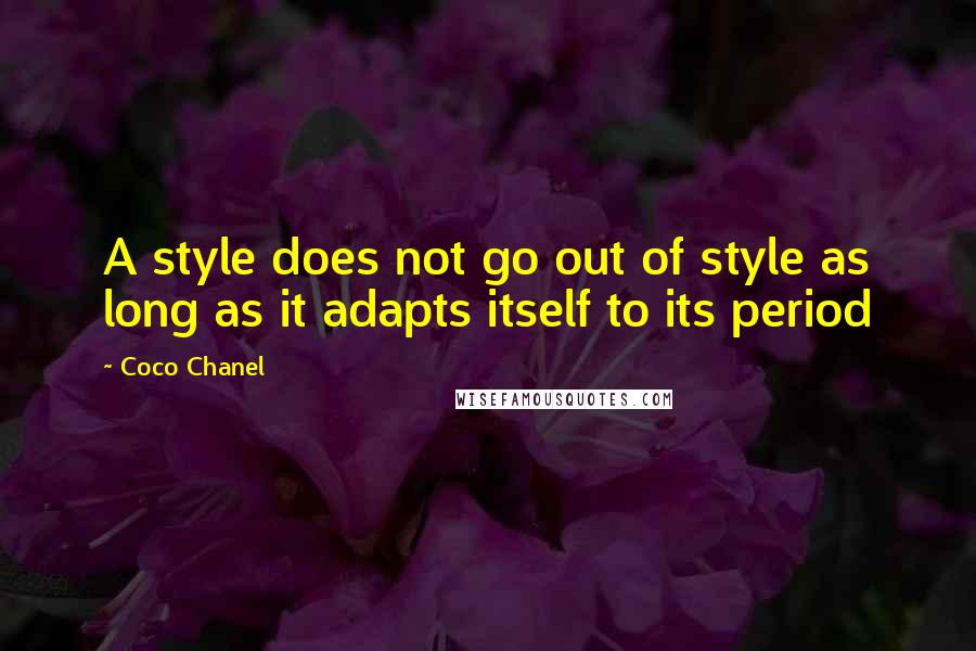 Coco Chanel Quotes: A style does not go out of style as long as it adapts itself to its period