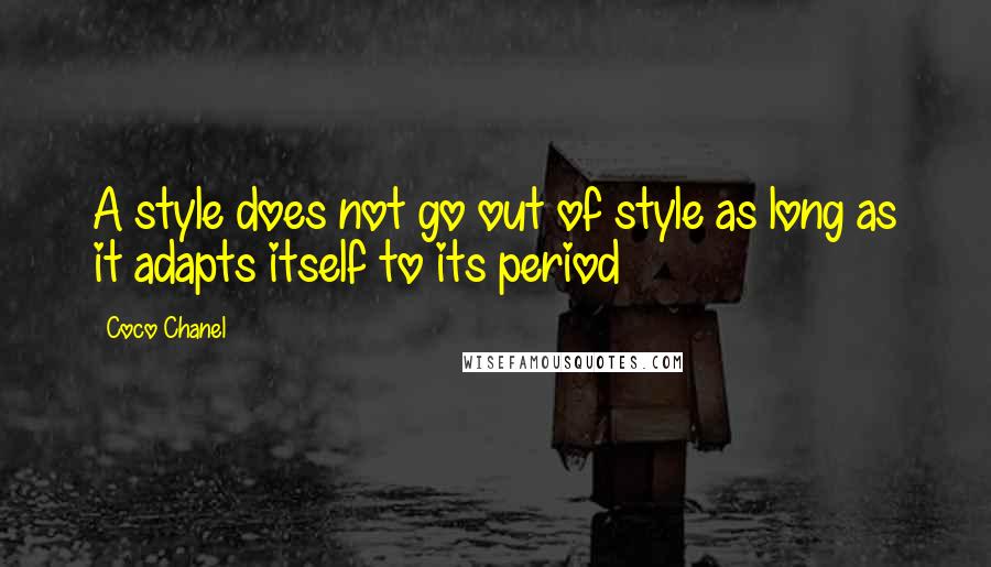 Coco Chanel Quotes: A style does not go out of style as long as it adapts itself to its period