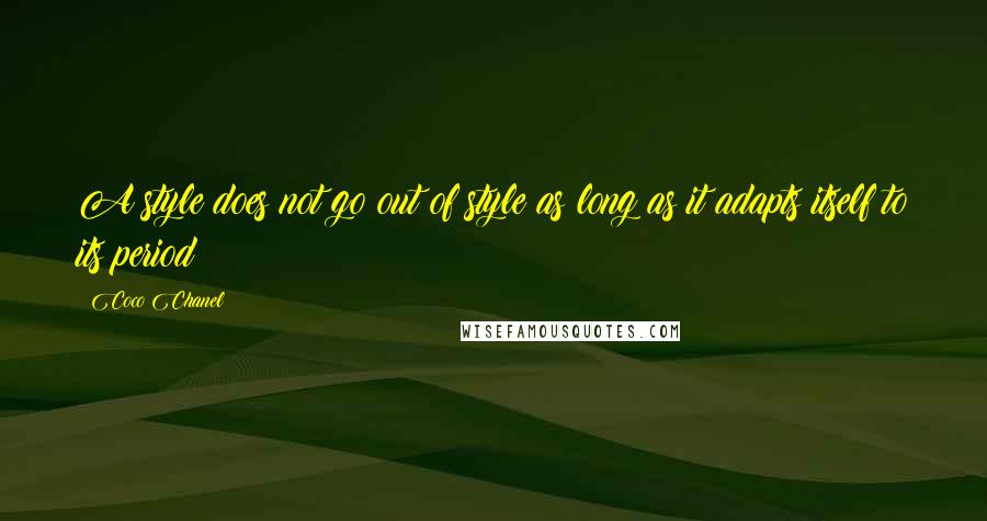 Coco Chanel Quotes: A style does not go out of style as long as it adapts itself to its period