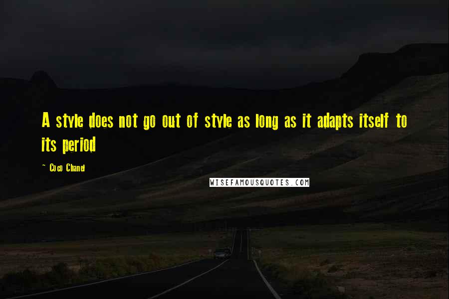 Coco Chanel Quotes: A style does not go out of style as long as it adapts itself to its period