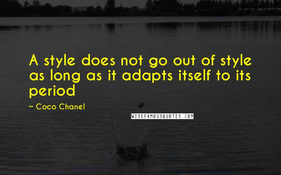 Coco Chanel Quotes: A style does not go out of style as long as it adapts itself to its period