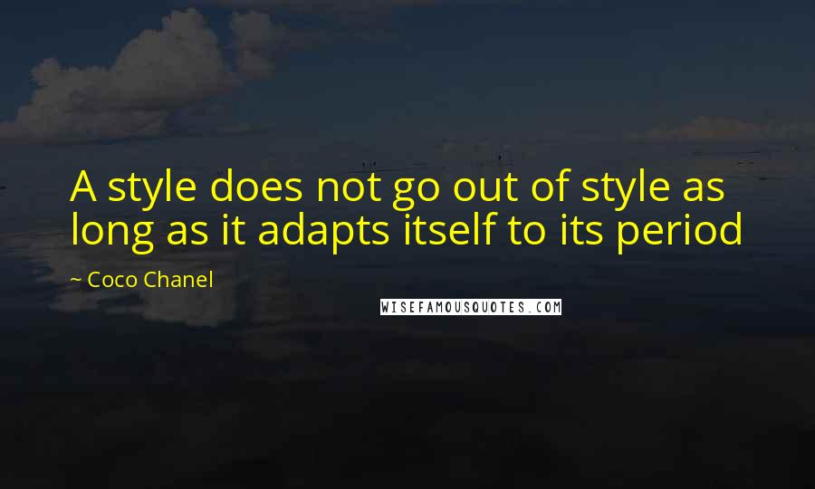 Coco Chanel Quotes: A style does not go out of style as long as it adapts itself to its period
