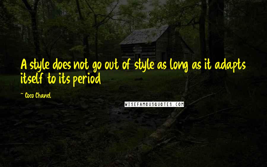 Coco Chanel Quotes: A style does not go out of style as long as it adapts itself to its period