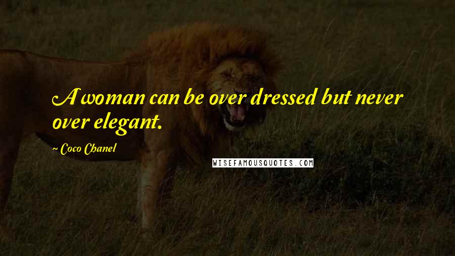 Coco Chanel Quotes: A woman can be over dressed but never over elegant.