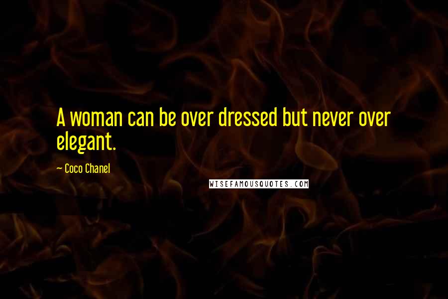 Coco Chanel Quotes: A woman can be over dressed but never over elegant.