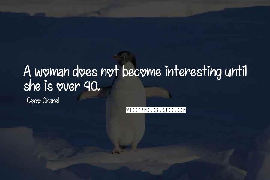 Coco Chanel Quotes: A woman does not become interesting until she is over 40.