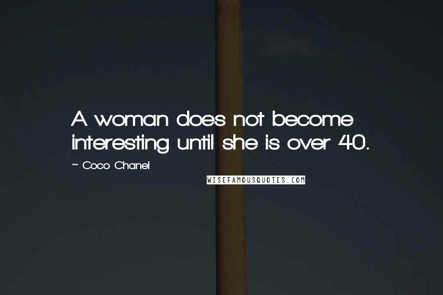 Coco Chanel Quotes: A woman does not become interesting until she is over 40.