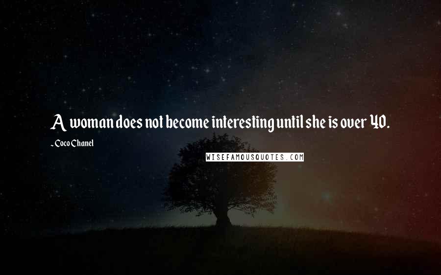 Coco Chanel Quotes: A woman does not become interesting until she is over 40.