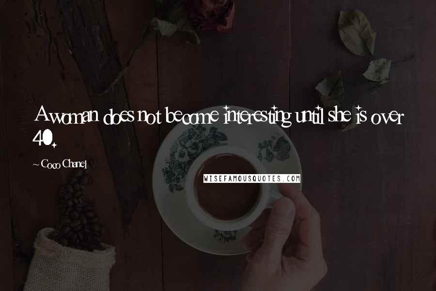 Coco Chanel Quotes: A woman does not become interesting until she is over 40.