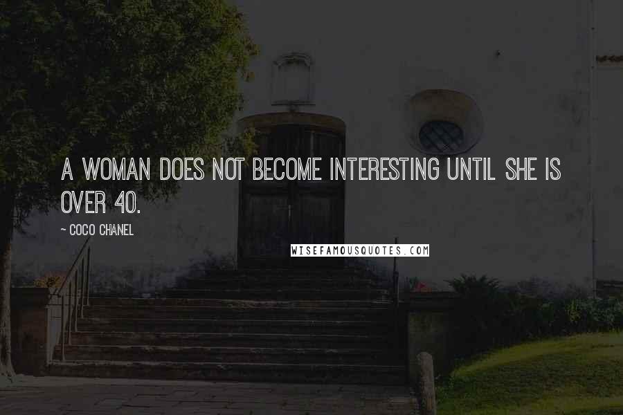Coco Chanel Quotes: A woman does not become interesting until she is over 40.