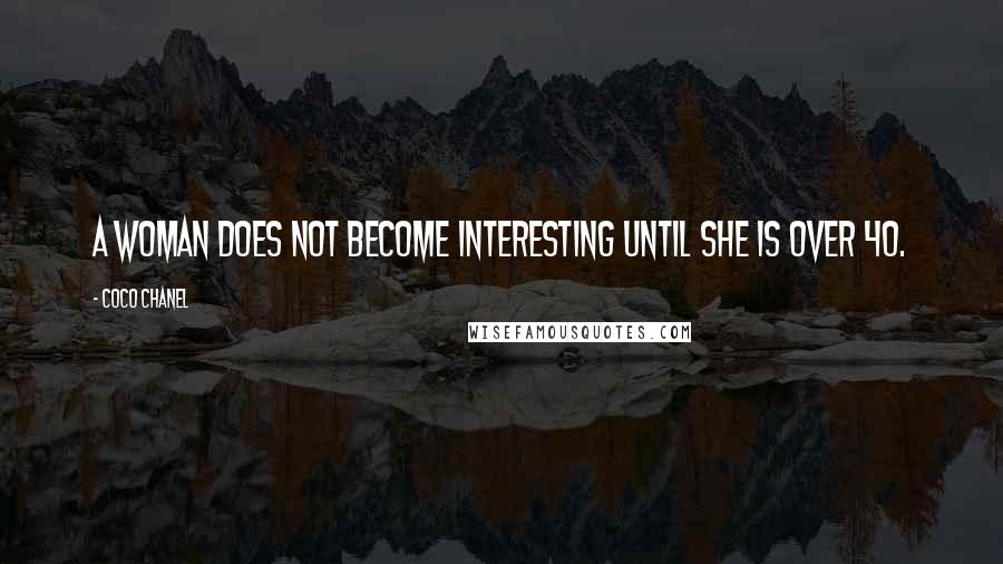 Coco Chanel Quotes: A woman does not become interesting until she is over 40.